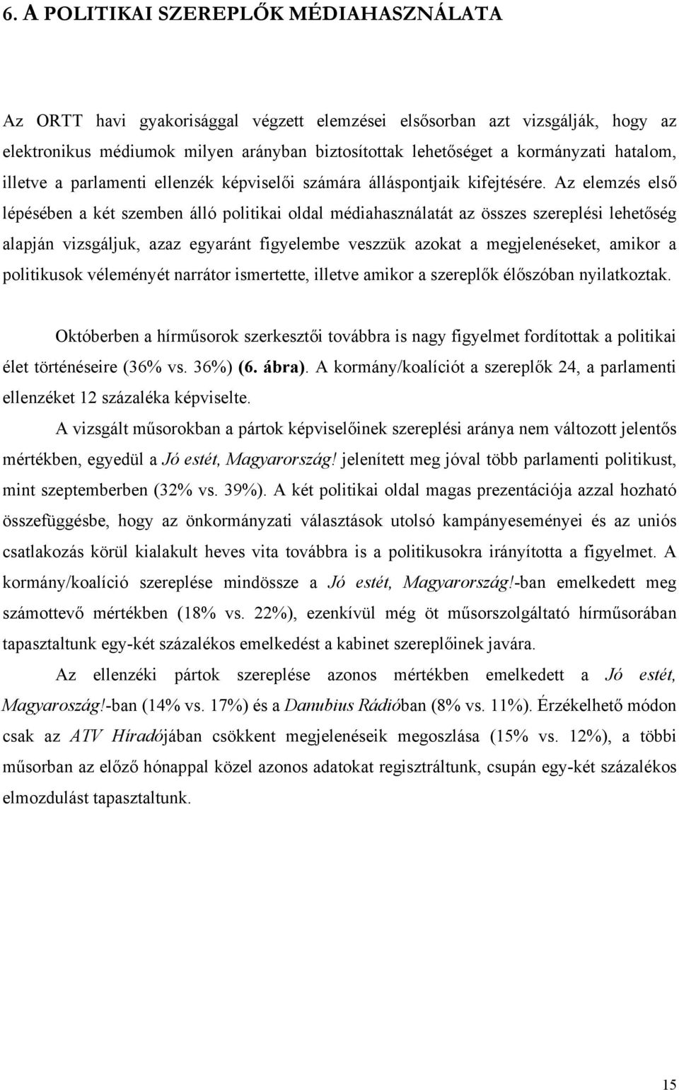 Az elemzés első lépésében a két szemben álló politikai oldal médiahasználatát az összes szereplési lehetőség alapján vizsgáljuk, azaz egyaránt figyelembe veszzük azokat a megjelenéseket, amikor a