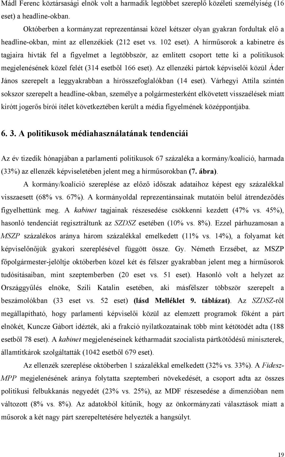 A hírműsorok a kabinetre és tagjaira hívták fel a figyelmet a legtöbbször, az említett csoport tette ki a politikusok megjelenésének közel felét (314 esetből 166 eset).