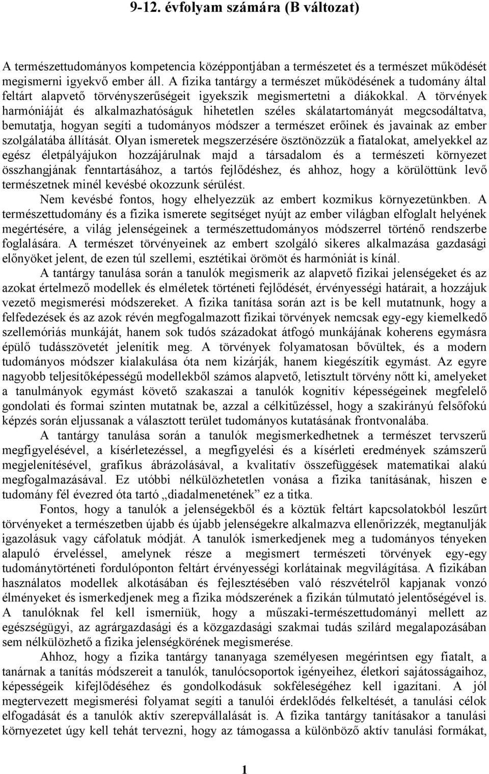 A törvények harmóniáját és alkalmazhatóságuk hihetetlen széles skálatartományát megcsodáltatva, bemutatja, hogyan segíti a tudományos módszer a természet erőinek és javainak az ember szolgálatába