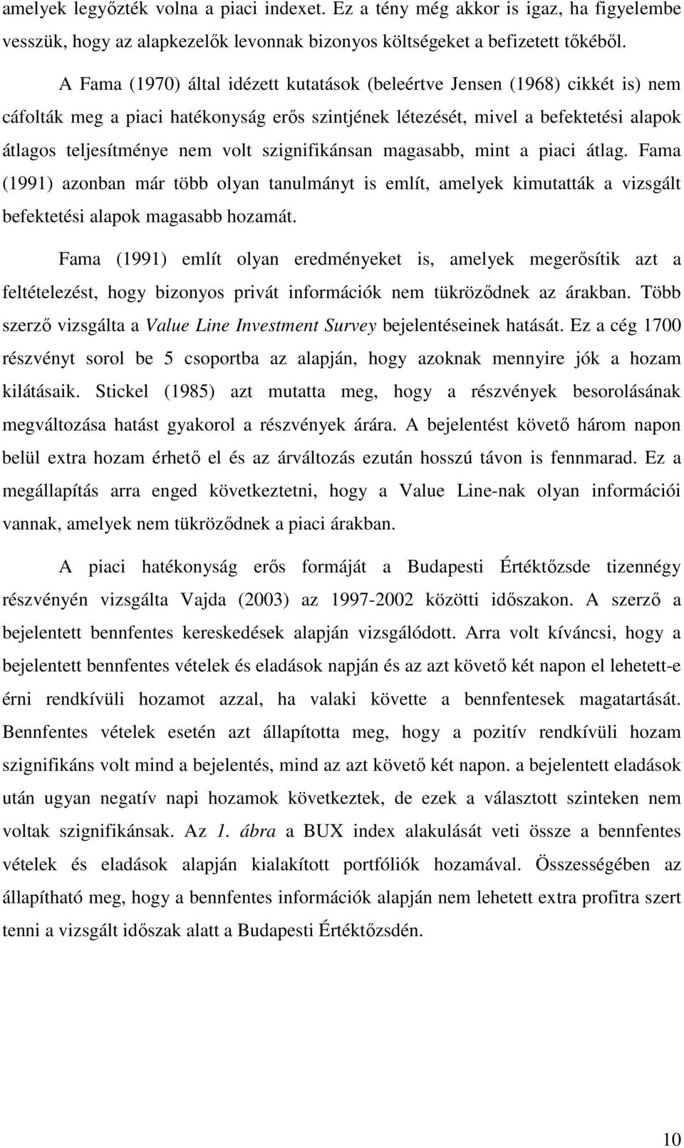 szignifikánsan magasabb, mint a piaci átlag. Fama (1991) azonban már több olyan tanulmányt is említ, amelyek kimutatták a vizsgált befektetési alapok magasabb hozamát.