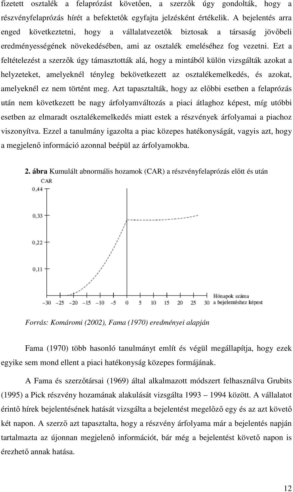 Ezt a feltételezést a szerzık úgy támasztották alá, hogy a mintából külön vizsgálták azokat a helyzeteket, amelyeknél tényleg bekövetkezett az osztalékemelkedés, és azokat, amelyeknél ez nem történt
