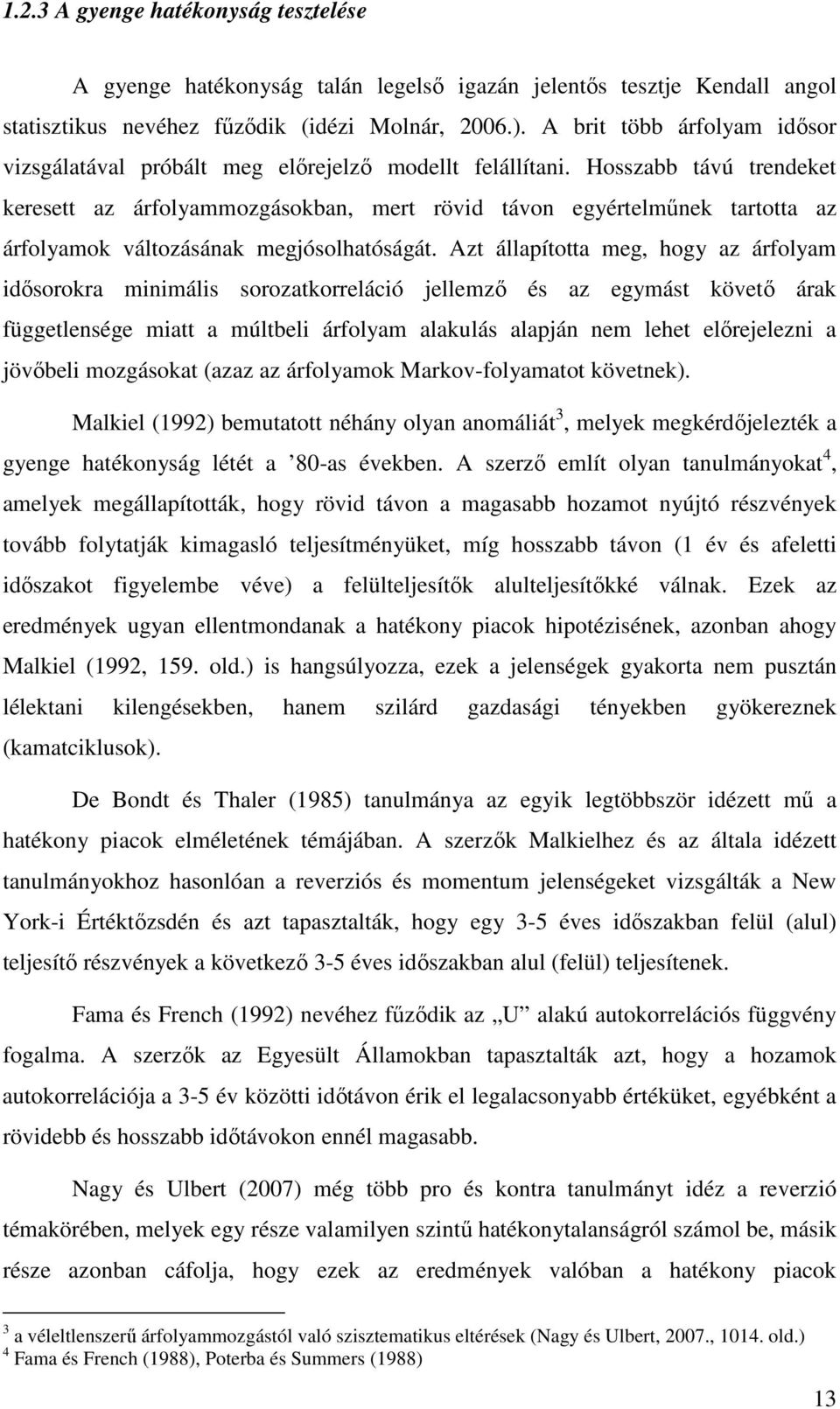 Hosszabb távú trendeket keresett az árfolyammozgásokban, mert rövid távon egyértelmőnek tartotta az árfolyamok változásának megjósolhatóságát.