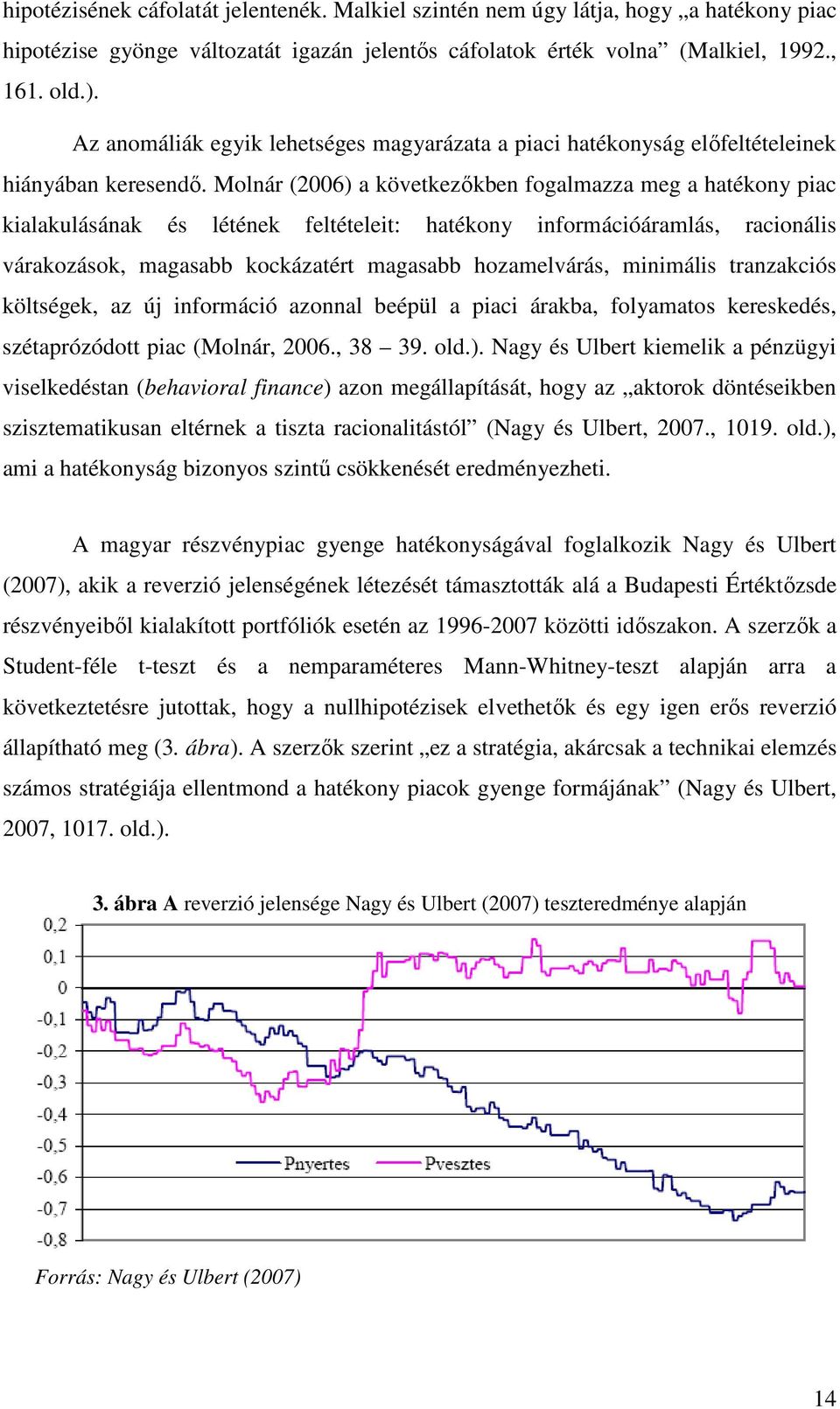 Molnár (2006) a következıkben fogalmazza meg a hatékony piac kialakulásának és létének feltételeit: hatékony információáramlás, racionális várakozások, magasabb kockázatért magasabb hozamelvárás,