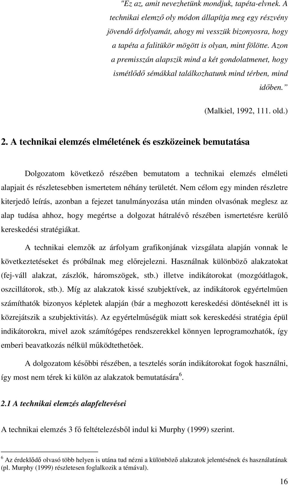 Azon a premisszán alapszik mind a két gondolatmenet, hogy ismétlıdı sémákkal találkozhatunk mind térben, mind idıben. (Malkiel, 1992, 111. old.) 2.