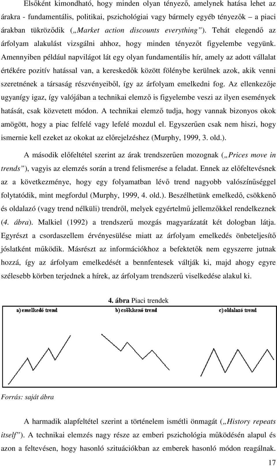 Amennyiben például napvilágot lát egy olyan fundamentális hír, amely az adott vállalat értékére pozitív hatással van, a kereskedık között fölénybe kerülnek azok, akik venni szeretnének a társaság