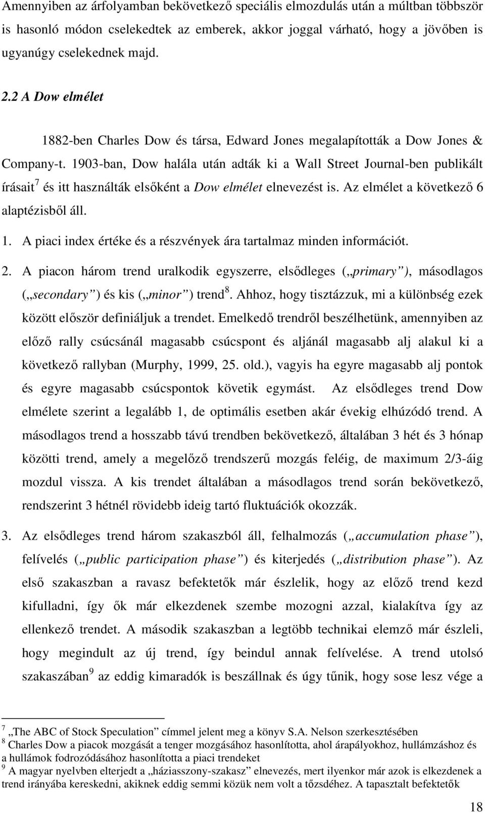 1903-ban, Dow halála után adták ki a Wall Street Journal-ben publikált írásait 7 és itt használták elsıként a Dow elmélet elnevezést is. Az elmélet a következı 6 alaptézisbıl áll. 1.