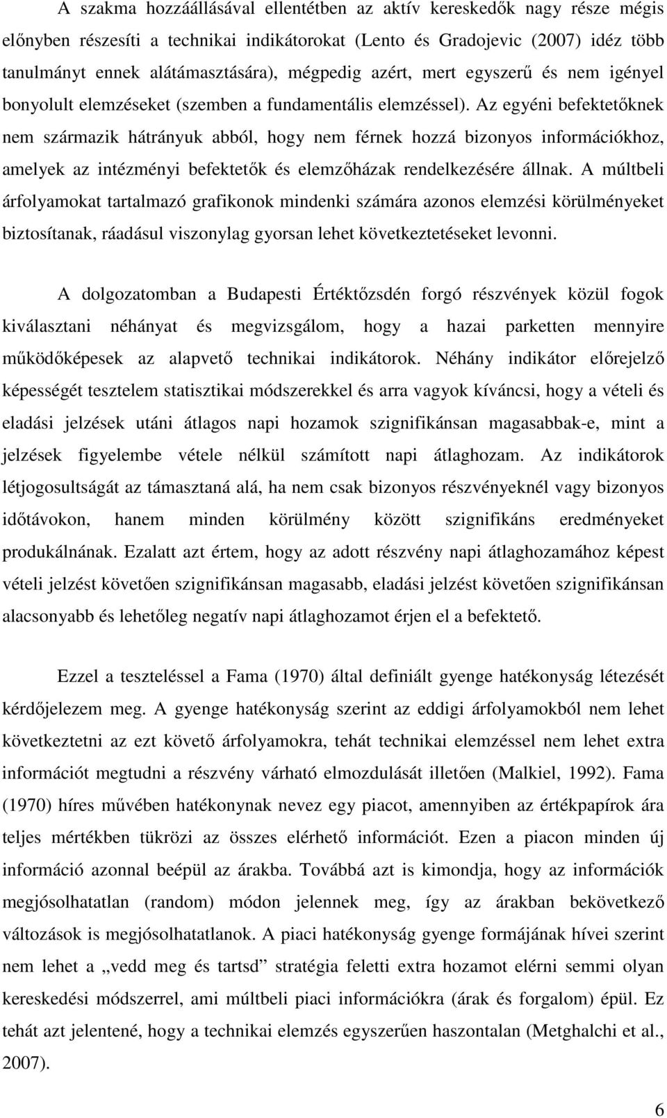 Az egyéni befektetıknek nem származik hátrányuk abból, hogy nem férnek hozzá bizonyos információkhoz, amelyek az intézményi befektetık és elemzıházak rendelkezésére állnak.