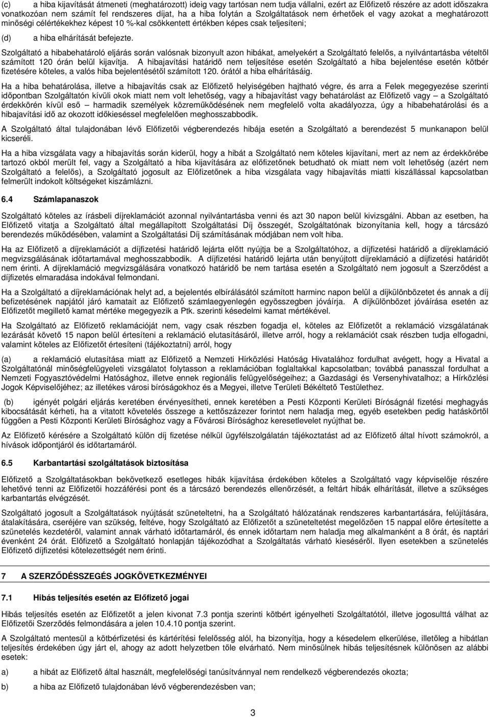 Szolgáltató a hibabehatároló eljárás során valósnak bizonyult azon hibákat, amelyekért a Szolgáltató felelıs, a nyilvántartásba vételtıl számított 120 órán belül kijavítja.