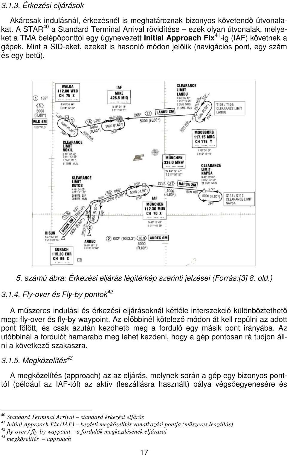 Mint a SID-eket, ezeket is hasonló módon jelölik (navigációs pont, egy szám és egy betű). 5. számú ábra: Érkezési eljárás légitérkép szerinti jelzései (Forrás:[3] 8. old.) 3.1.4.