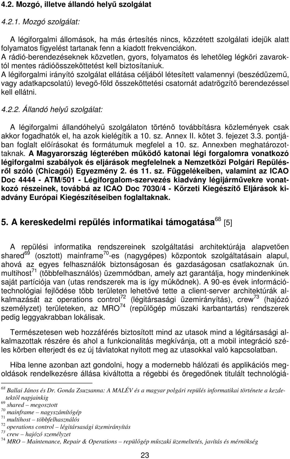 A rádió-berendezéseknek közvetlen, gyors, folyamatos és lehetőleg légköri zavaroktól mentes rádióösszeköttetést kell biztosítaniuk.