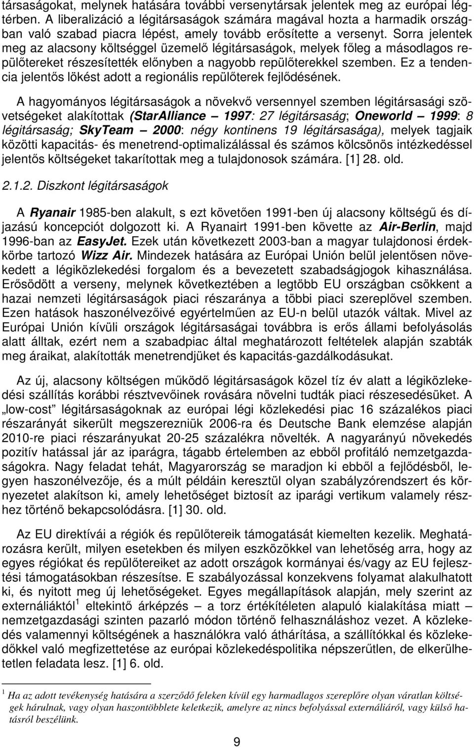 Sorra jelentek meg az alacsony költséggel üzemelő légitársaságok, melyek főleg a másodlagos repülőtereket részesítették előnyben a nagyobb repülőterekkel szemben.