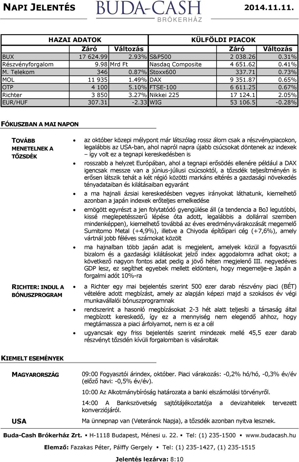 28% FÓKUSZBAN A MAI NAPON TOVÁBB MENETELNEK A TŐZSDÉK RICHTER: INDUL A BÓNUSZPROGRAM az október közepi mélypont már látszólag rossz álom csak a részvénypiacokon, legalábbis az USA-ban, ahol napról