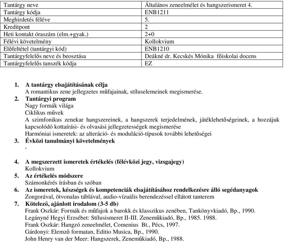 Nagy formák világa Ciklikus művek A szimfonikus zenekar hangszereinek, a hangszerek terjedelmének, játéklehetőségeinek, a hozzájuk kapcsolódó kottaírási- és olvasási jellegzetességek megismerése