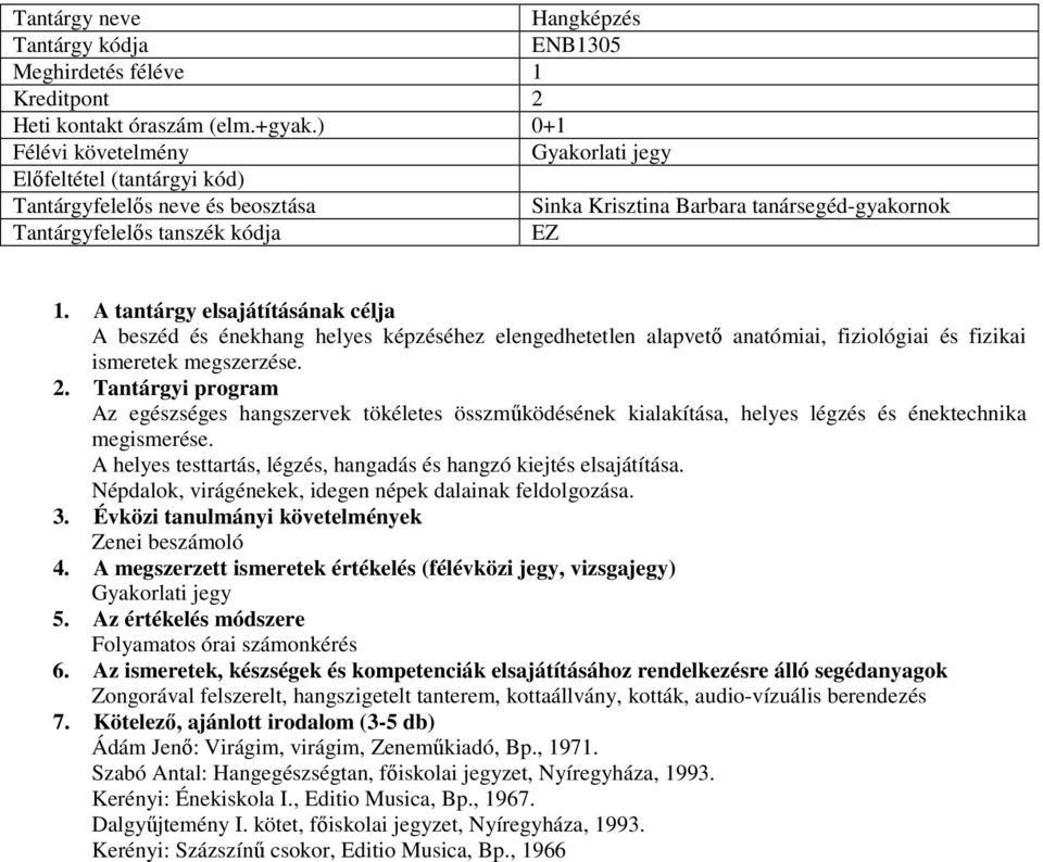 Az egészséges hangszervek tökéletes összműködésének kialakítása, helyes légzés és énektechnika megismerése. A helyes testtartás, légzés, hangadás és hangzó kiejtés elsajátítása.