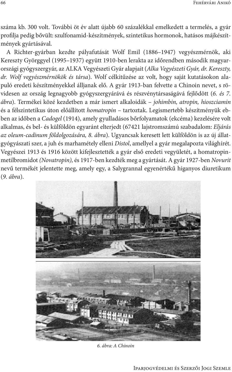 A Richter-gyárban kezdte pályafutását Wolf Emil (1886 1947) vegyészmérnök, aki Kereszty Györggyel (1995 1937) együtt 1910-ben lerakta az időrendben második magyarországi gyógyszergyár, az ALKA