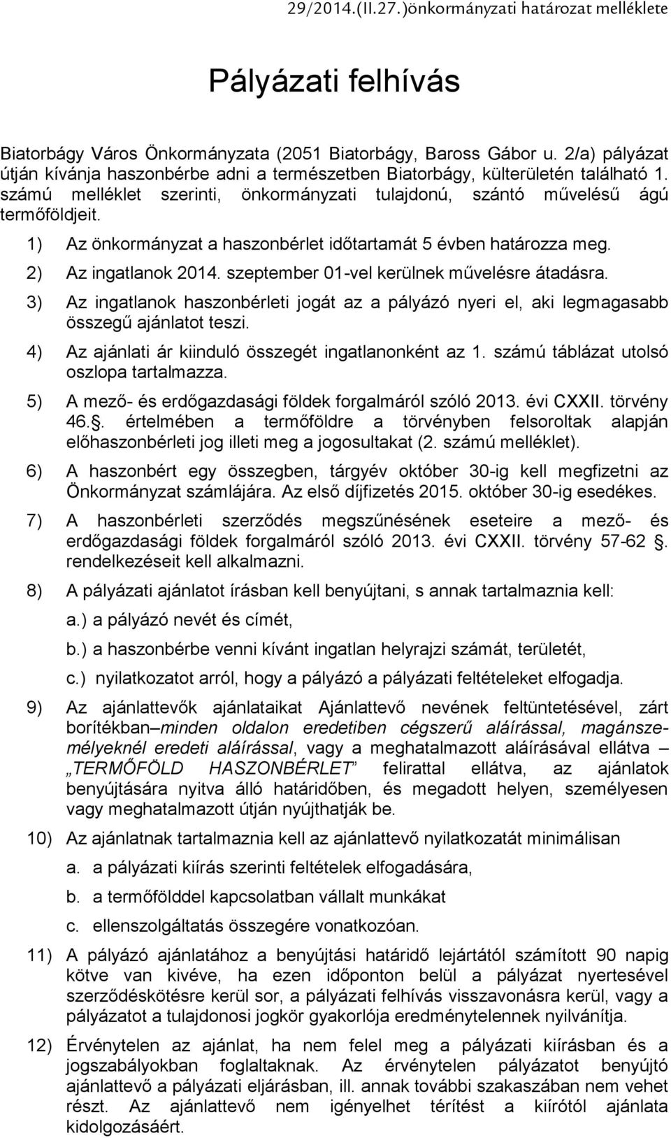 1) Az önkormányzat a haszonbérlet időtartamát 5 évben határozza meg. 2) Az ingatlanok 2014. szeptember 01-vel kerülnek művelésre átadásra.