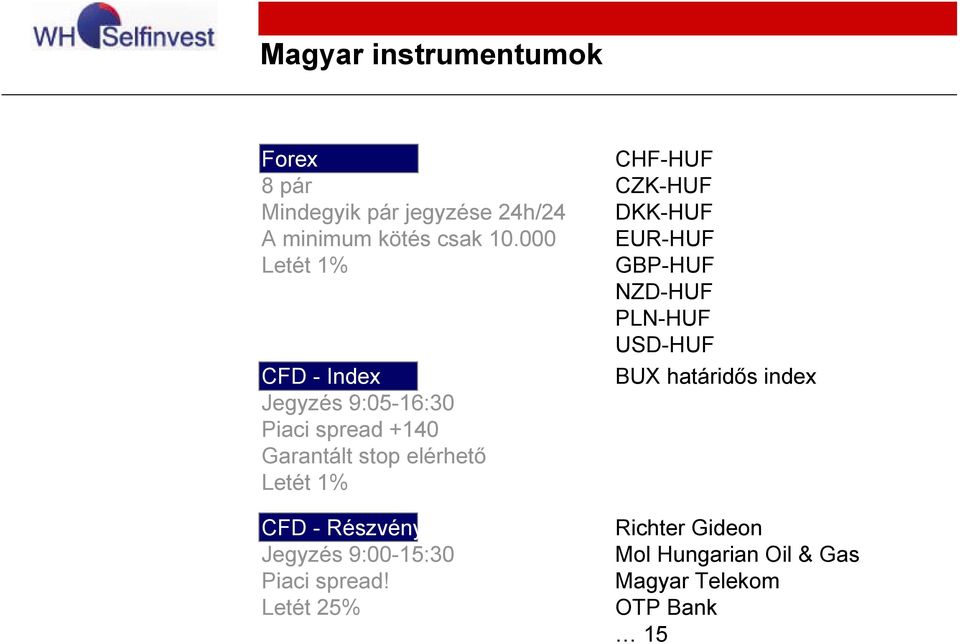 000 EUR-HUF Letét 1% GBP-HUF NZD-HUF PLN-HUF USD-HUF CFD - Index BUX határidős index Jegyzés