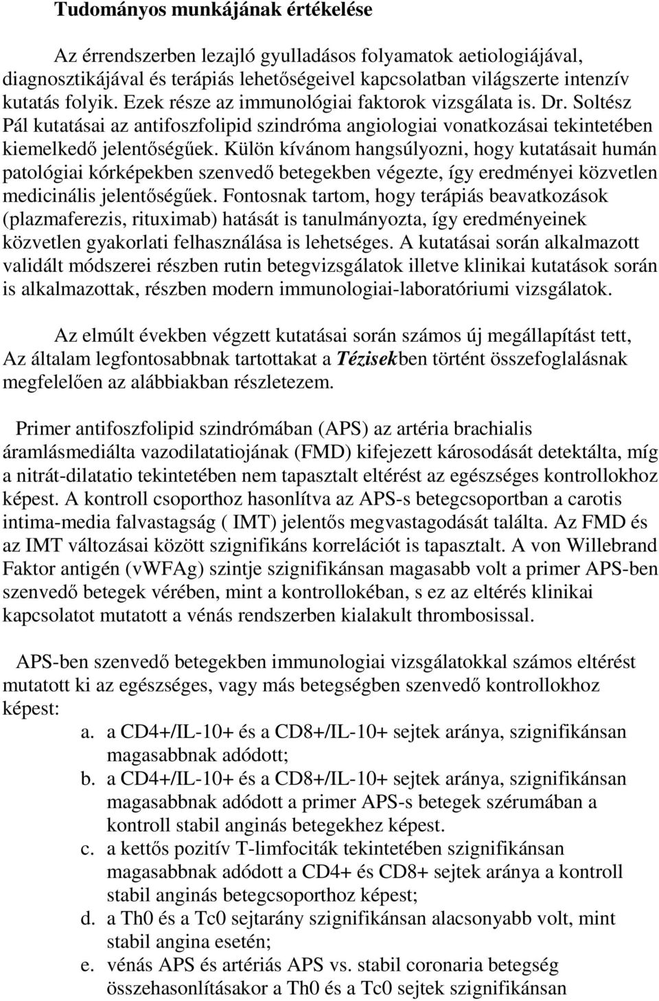 Külön kívánom hangsúlyozni, hogy kutatásait humán patológiai kórképekben szenvedı betegekben végezte, így eredményei közvetlen medicinális jelentıségőek.