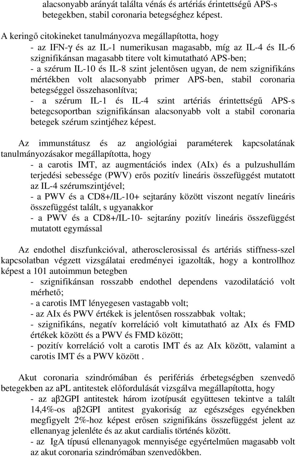 IL-8 szint jelentısen ugyan, de nem szignifikáns mértékben volt alacsonyabb primer APS-ben, stabil coronaria betegséggel összehasonlítva; - a szérum IL-1 és IL-4 szint artériás érintettségő APS-s
