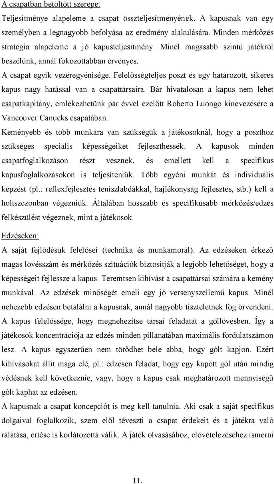 Felelősségteljes poszt és egy határozott, sikeres kapus nagy hatással van a csapattársaira.