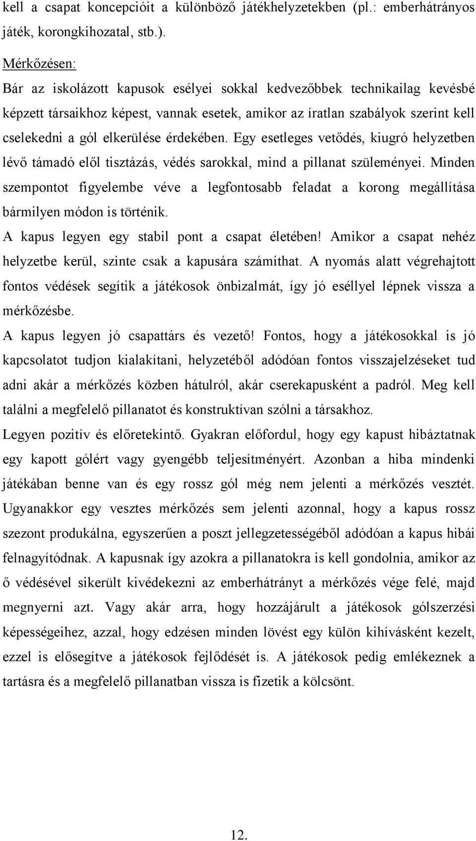 érdekében. Egy esetleges vetődés, kiugró helyzetben lévő támadó elől tisztázás, védés sarokkal, mind a pillanat szüleményei.