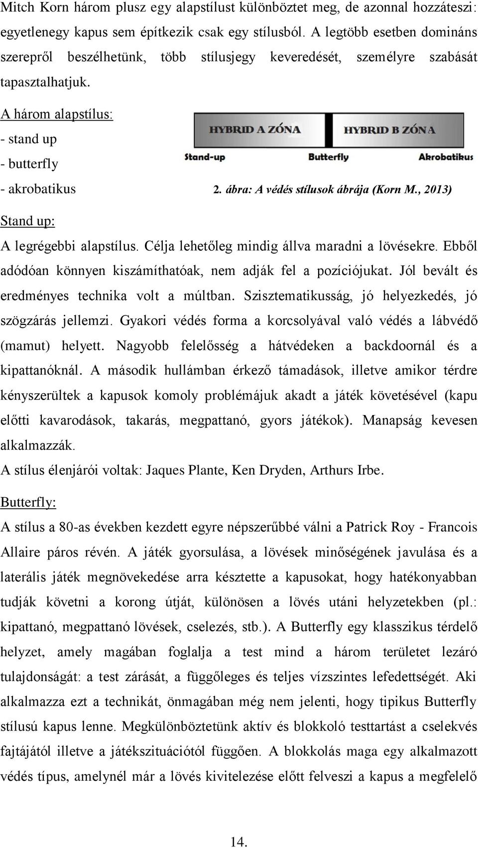 ábra: A védés stílusok ábrája (Korn M., 2013) Stand up: A legrégebbi alapstílus. Célja lehetőleg mindig állva maradni a lövésekre. Ebből adódóan könnyen kiszámíthatóak, nem adják fel a pozíciójukat.