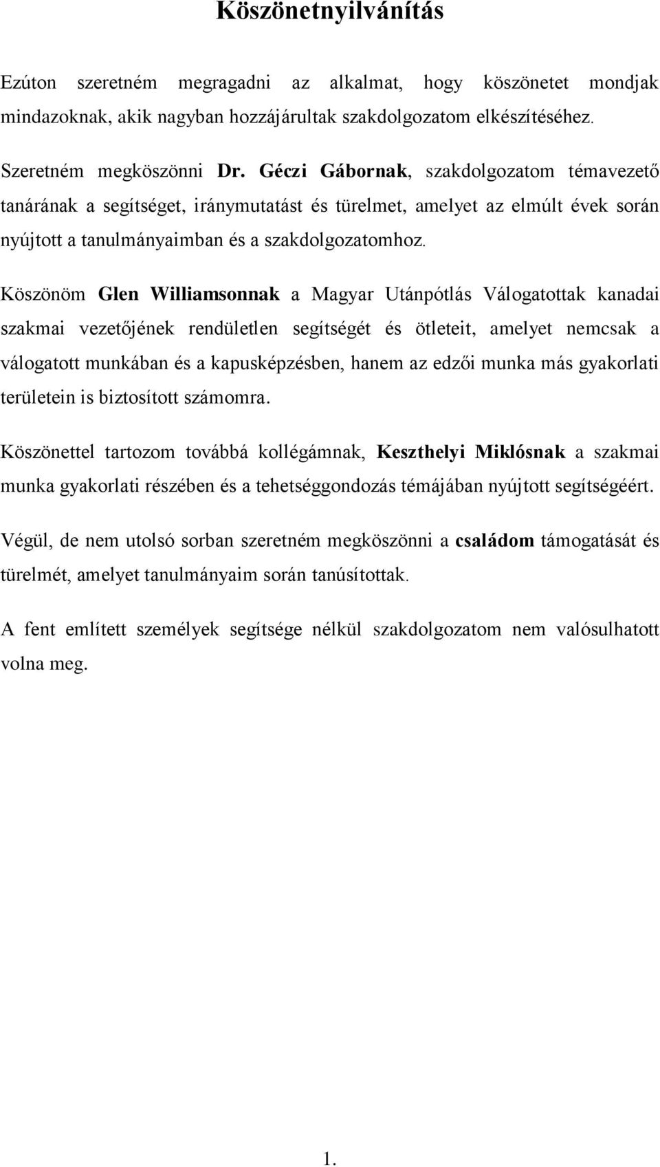 Köszönöm Glen Williamsonnak a Magyar Utánpótlás Válogatottak kanadai szakmai vezetőjének rendületlen segítségét és ötleteit, amelyet nemcsak a válogatott munkában és a kapusképzésben, hanem az edzői