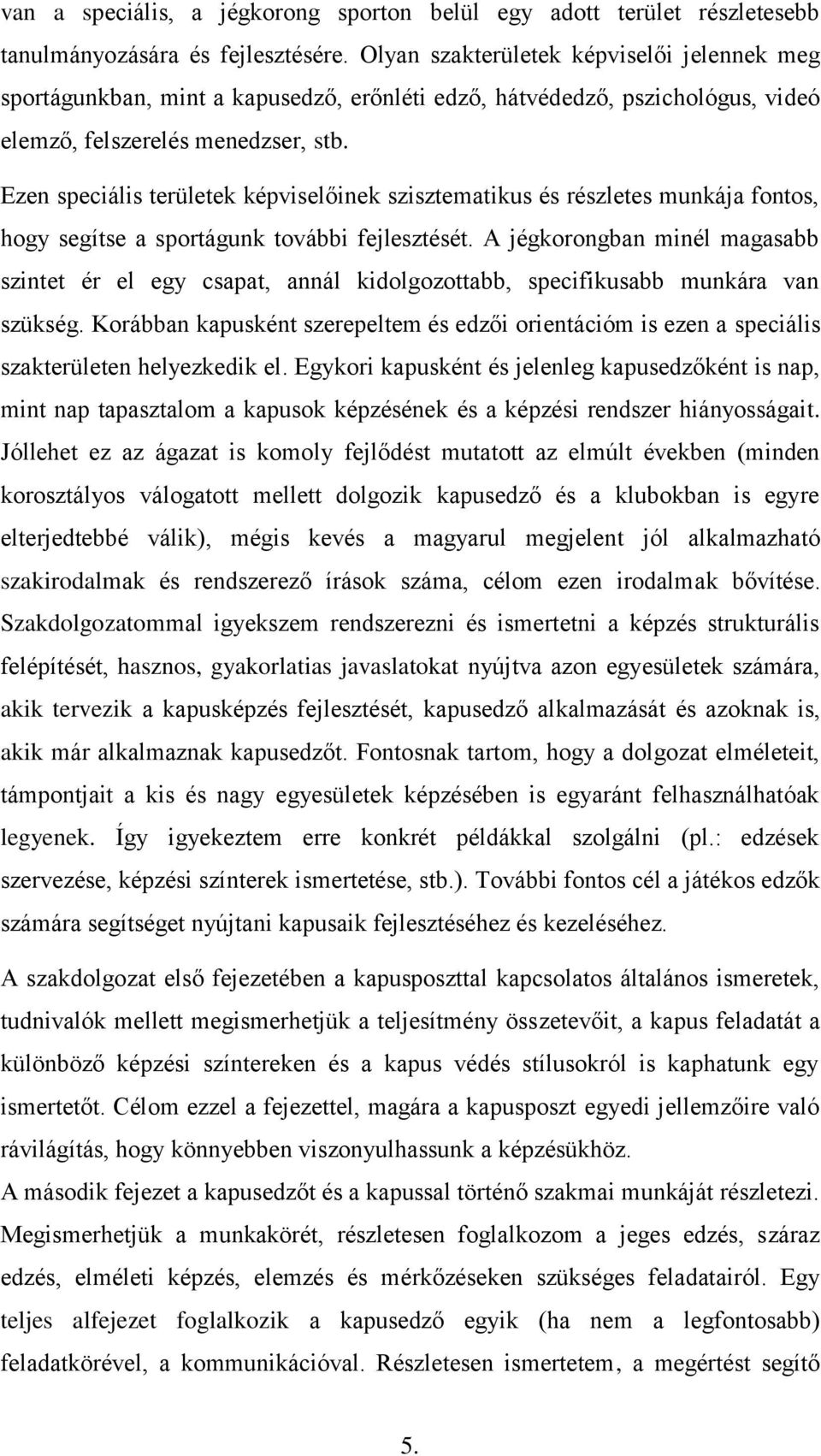 Ezen speciális területek képviselőinek szisztematikus és részletes munkája fontos, hogy segítse a sportágunk további fejlesztését.