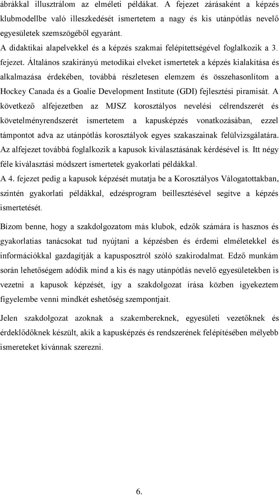 Általános szakirányú metodikai elveket ismertetek a képzés kialakítása és alkalmazása érdekében, továbbá részletesen elemzem és összehasonlítom a Hockey Canada és a Goalie Development Institute (GDI)