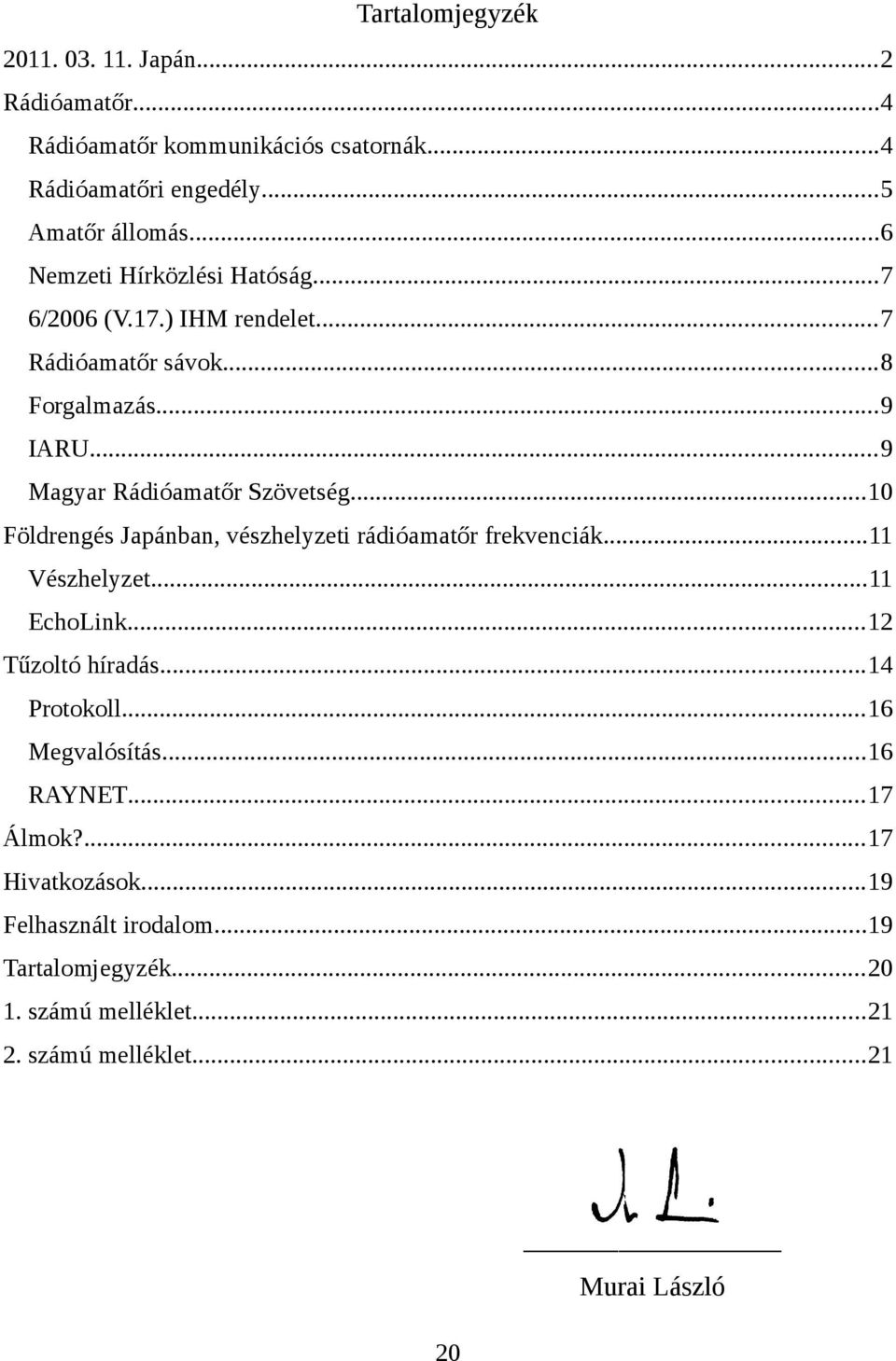 ..10 Földrengés Japánban, vészhelyzeti rádióamatőr frekvenciák...11 Vészhelyzet...11 EchoLink...12 Tűzoltó híradás...14 Protokoll...16 Megvalósítás.
