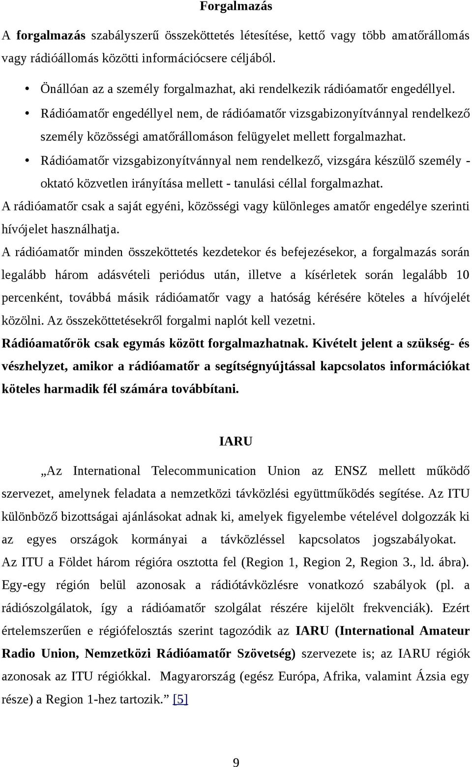 Rádióamatőr engedéllyel nem, de rádióamatőr vizsgabizonyítvánnyal rendelkező személy közösségi amatőrállomáson felügyelet mellett forgalmazhat.