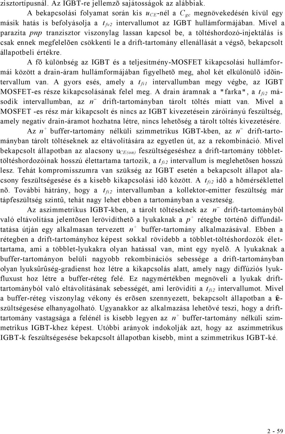 Mivel a parazita pnp tranzisztor viszonylag lassan kapcsol be, a töltéshordozó-injektálás is csak ennek megfelelõen csökkenti le a drift-tartomány ellenállását a végsõ, bekapcsolt állapotbeli értékre.