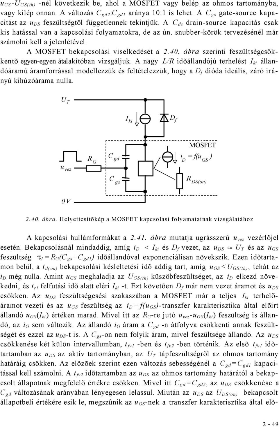 snubber-körök tervezésénél már számolni kell a jelenlétével. A MOSFET bekapcsolási viselkedését a 2.40. ábra szerinti feszültségcsökkentõ egyen-egyen átalakítóban vizsgáljuk.