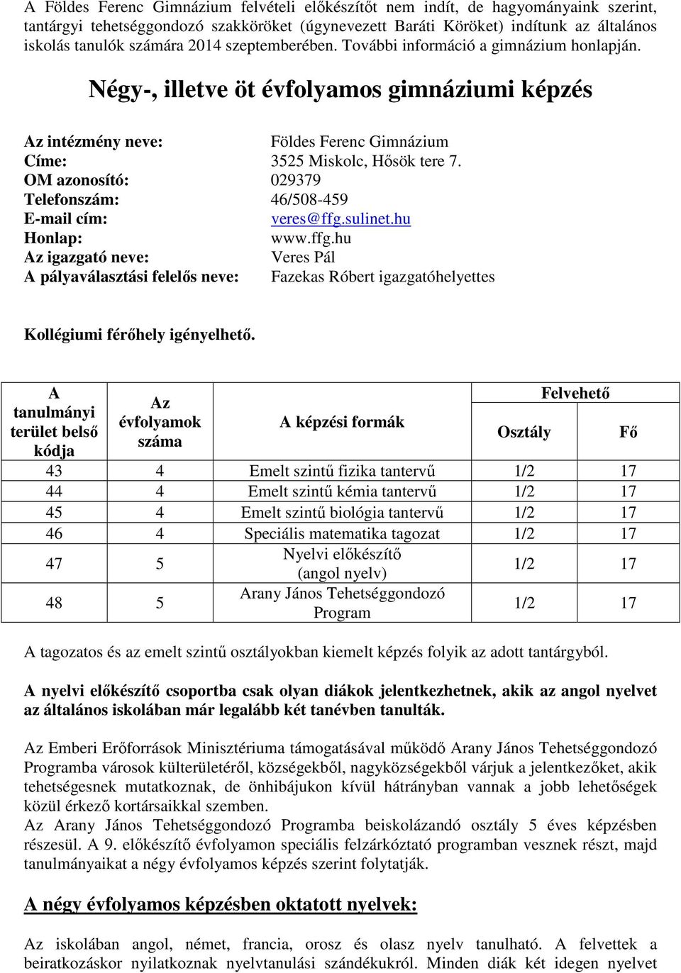 OM azonosító: 029379 Telefonszám: 46/508-459 E-mail cím: veres@ffg.sulinet.hu Honlap: www.ffg.hu Az igazgató neve: Veres Pál A pályaválasztási felelős neve: Fazekas Róbert igazgatóhelyettes Kollégiumi férőhely igényelhető.