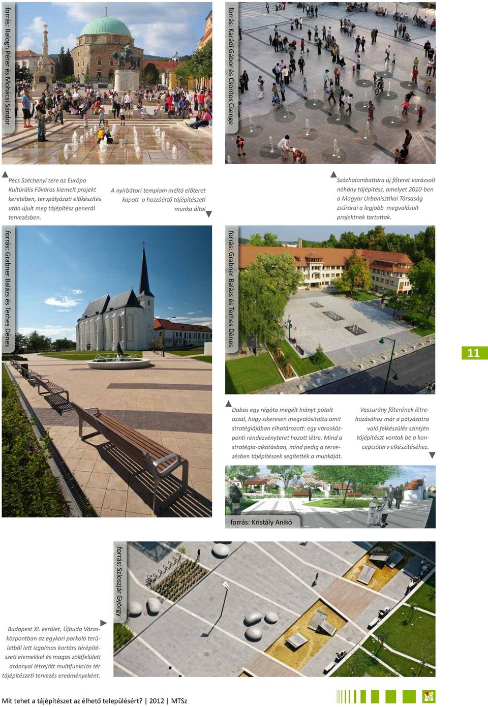 Százhalombattára új főteret varázsolt néhány tájépítész, amelyet 2010-ben a Magyar Urbanisztikai Társaság zsűrorai a legjobb megvalósult projektnek tartottak.