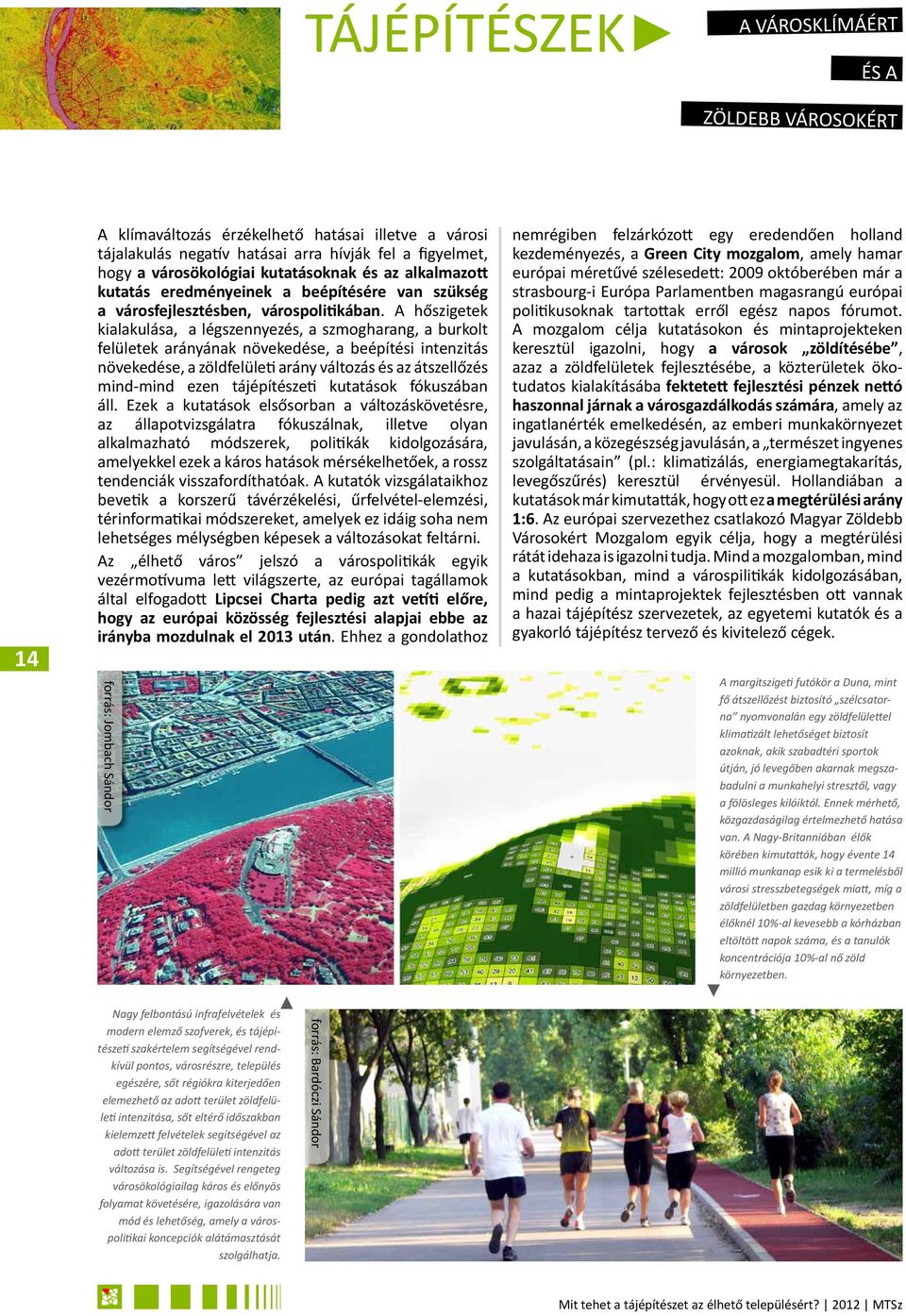 A hőszigetek kialakulása, a légszennyezés, a szmogharang, a burkolt felületek arányának növekedése, a beépítési intenzitás növekedése, a zöldfelületi arány változás és az átszellőzés mind-mind ezen