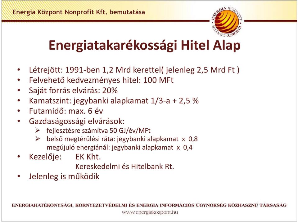 kedvezményes hitel: 100 MFt Saját forrás elvárás: 20% Kamatszint: jegybanki alapkamat 1/3-a + 2,5 % Futamidő: max.