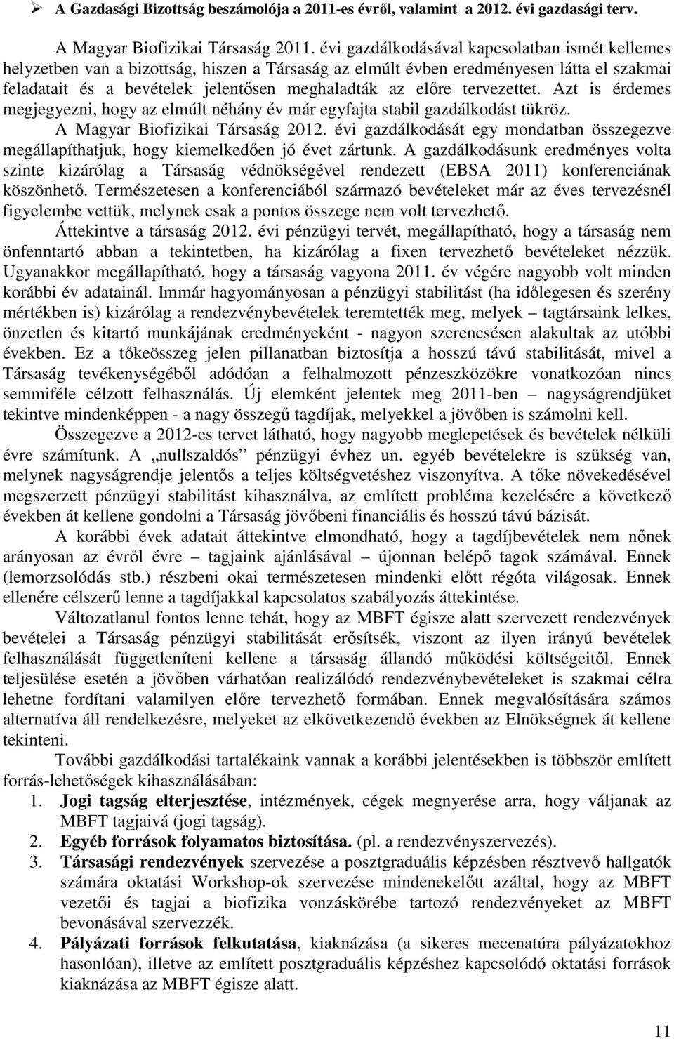 tervezettet. Azt is érdemes megjegyezni, hogy az elmúlt néhány év már egyfajta stabil gazdálkodást tükröz. A Magyar Biofizikai Társaság 2012.