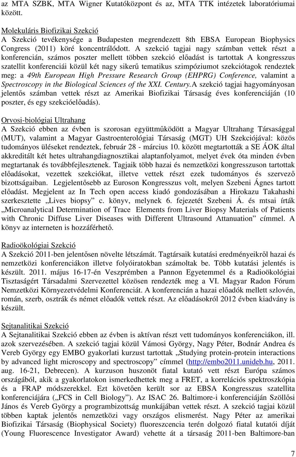 A szekció tagjai nagy számban vettek részt a konferencián, számos poszter mellett többen szekció elıadást is tartottak A kongresszus szatellit konferenciái közül két nagy sikerő tematikus