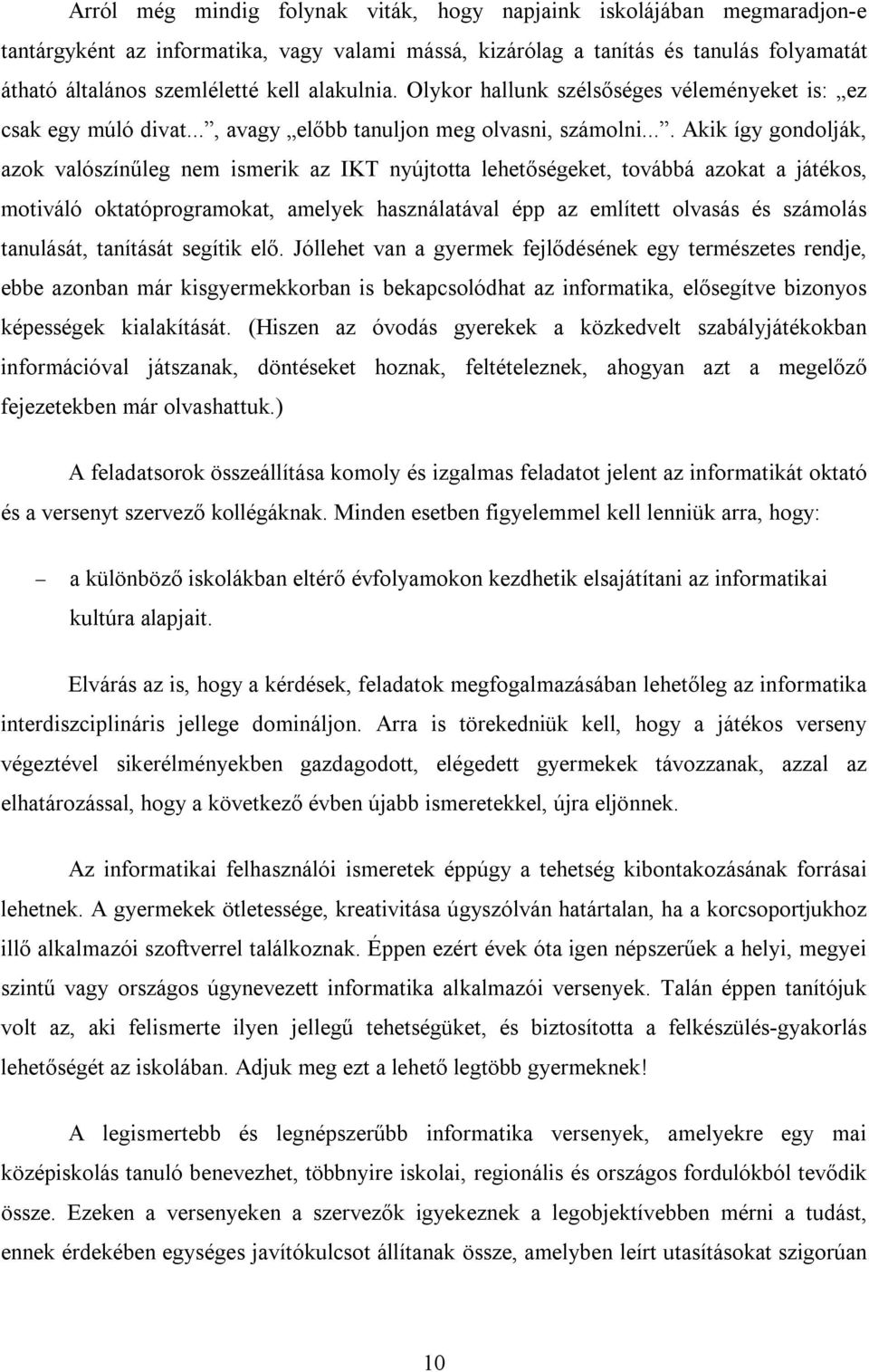 ... Akik így gondolják, azok valószínűleg nem ismerik az IKT nyújtotta lehetőségeket, továbbá azokat a játékos, motiváló oktatóprogramokat, amelyek használatával épp az említett olvasás és számolás