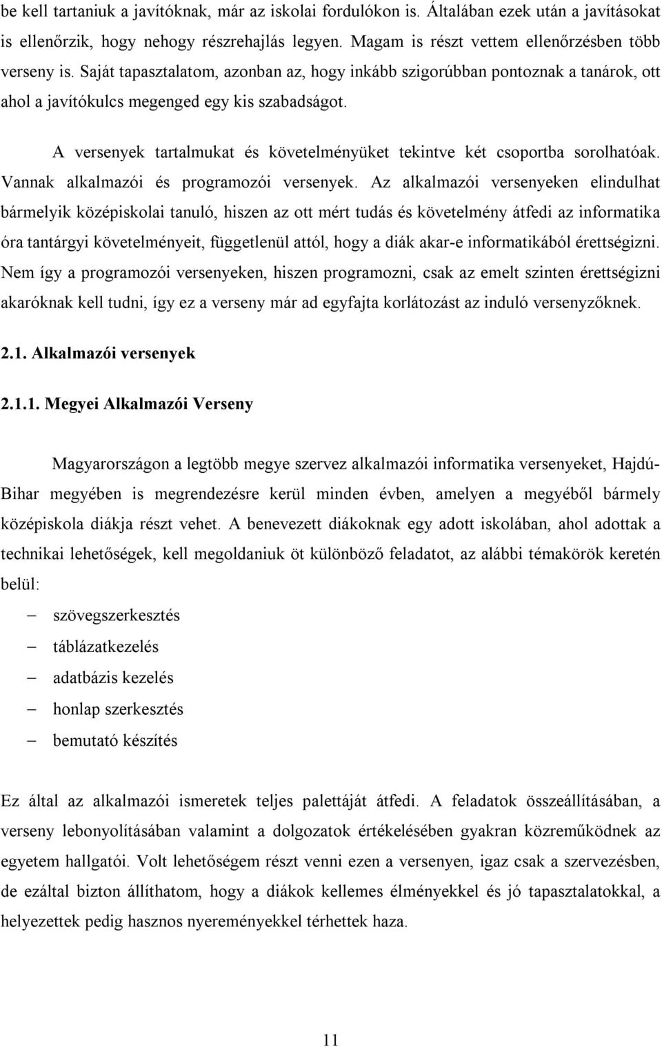A versenyek tartalmukat és követelményüket tekintve két csoportba sorolhatóak. Vannak alkalmazói és programozói versenyek.