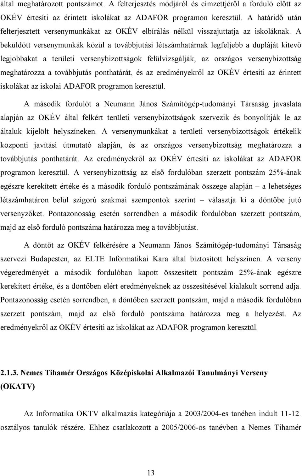 A beküldött versenymunkák közül a továbbjutási létszámhatárnak legfeljebb a dupláját kitevő legjobbakat a területi versenybizottságok felülvizsgálják, az országos versenybizottság meghatározza a