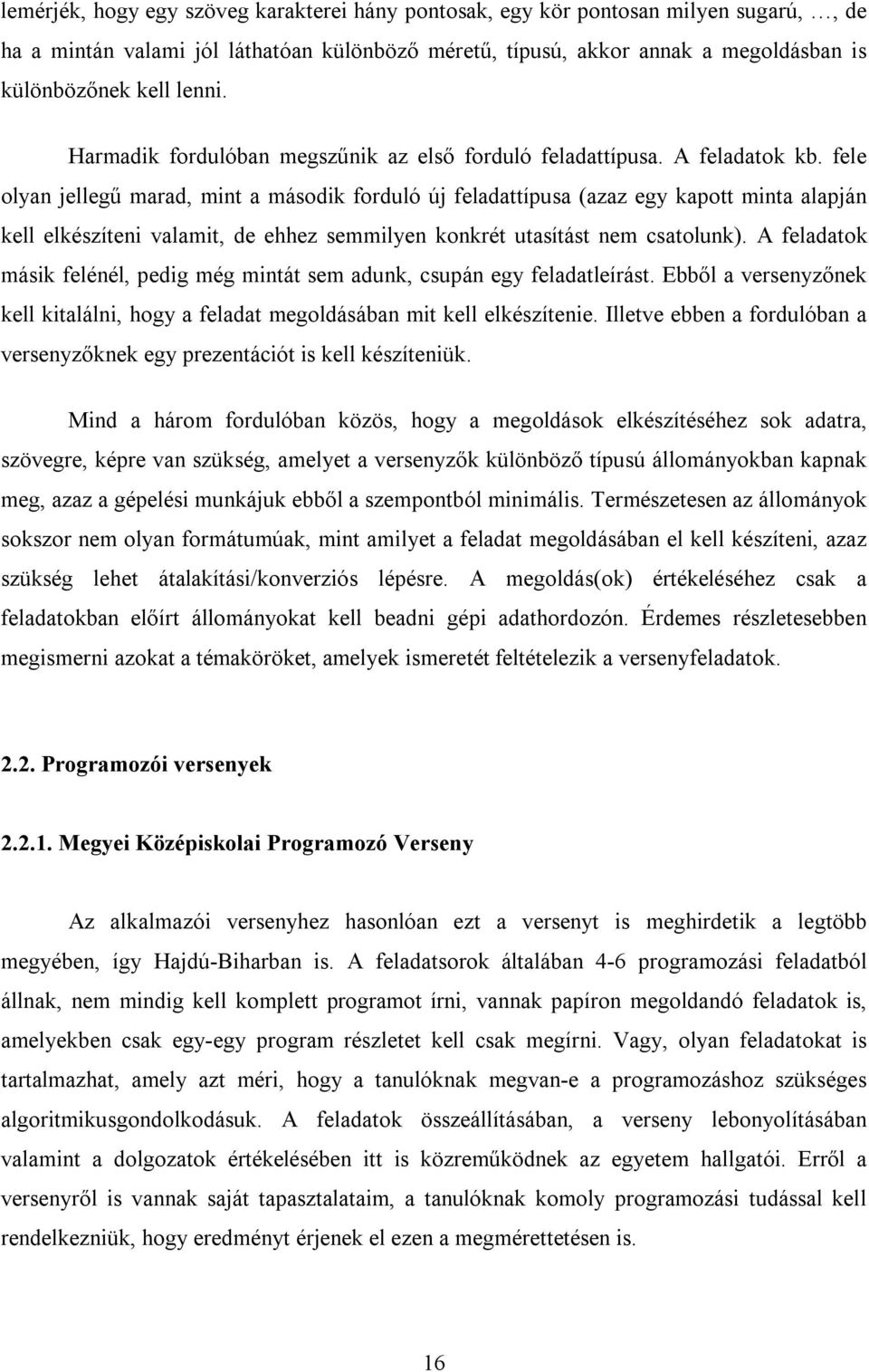 fele olyan jellegű marad, mint a második forduló új feladattípusa (azaz egy kapott minta alapján kell elkészíteni valamit, de ehhez semmilyen konkrét utasítást nem csatolunk).