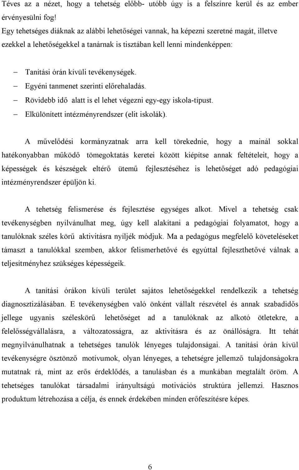 Egyéni tanmenet szerinti előrehaladás. Rövidebb idő alatt is el lehet végezni egy-egy iskola-típust. Elkülönített intézményrendszer (elit iskolák).