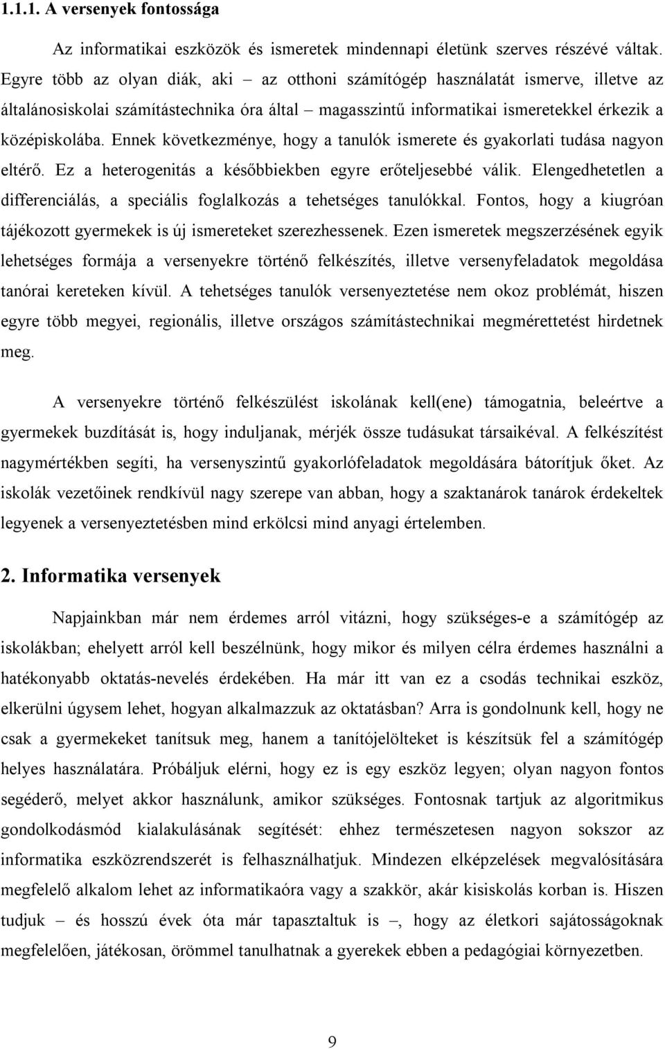 Ennek következménye, hogy a tanulók ismerete és gyakorlati tudása nagyon eltérő. Ez a heterogenitás a későbbiekben egyre erőteljesebbé válik.