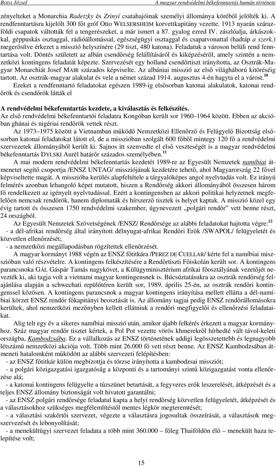 zászlóalja, árkászokkal, géppuskás osztaggal, rádióállomással, egészségügyi osztaggal és csapatvonattal (hadtáp a szerk.) megerősítve érkezet a misszió helyszínére (29 tiszt, 480 katona).