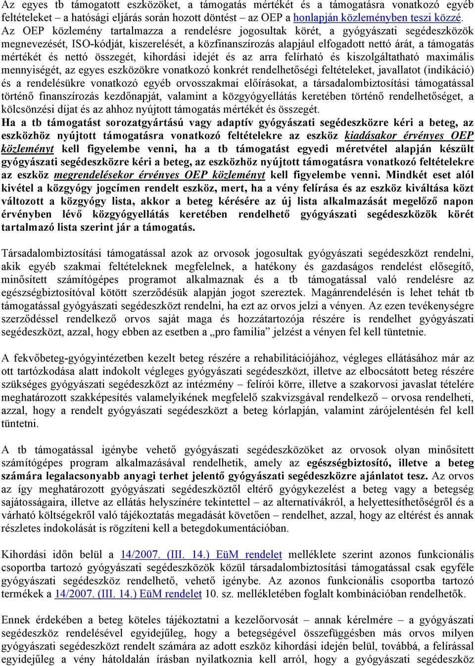 és nettó összegét, kihordási idejét és az arra felírható és kiszolgáltatható maximális mennyiségét, az egyes eszközökre vonatkozó konkrét rendelhetőségi feltételeket, javallatot (indikáció) és a