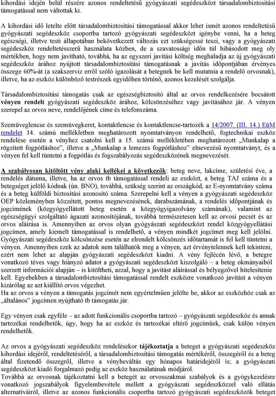 egészségi, illetve testi állapotában bekövetkezett változás ezt szükségessé teszi, vagy a gyógyászati segédeszköz rendeltetésszerű használata közben, de a szavatossági időn túl hibásodott meg oly