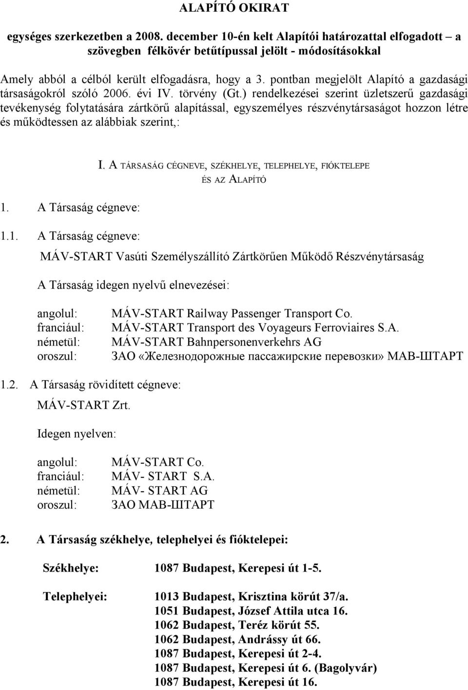 pontban megjelölt Alapító a gazdasági társaságokról szóló 2006. évi IV. törvény (Gt.