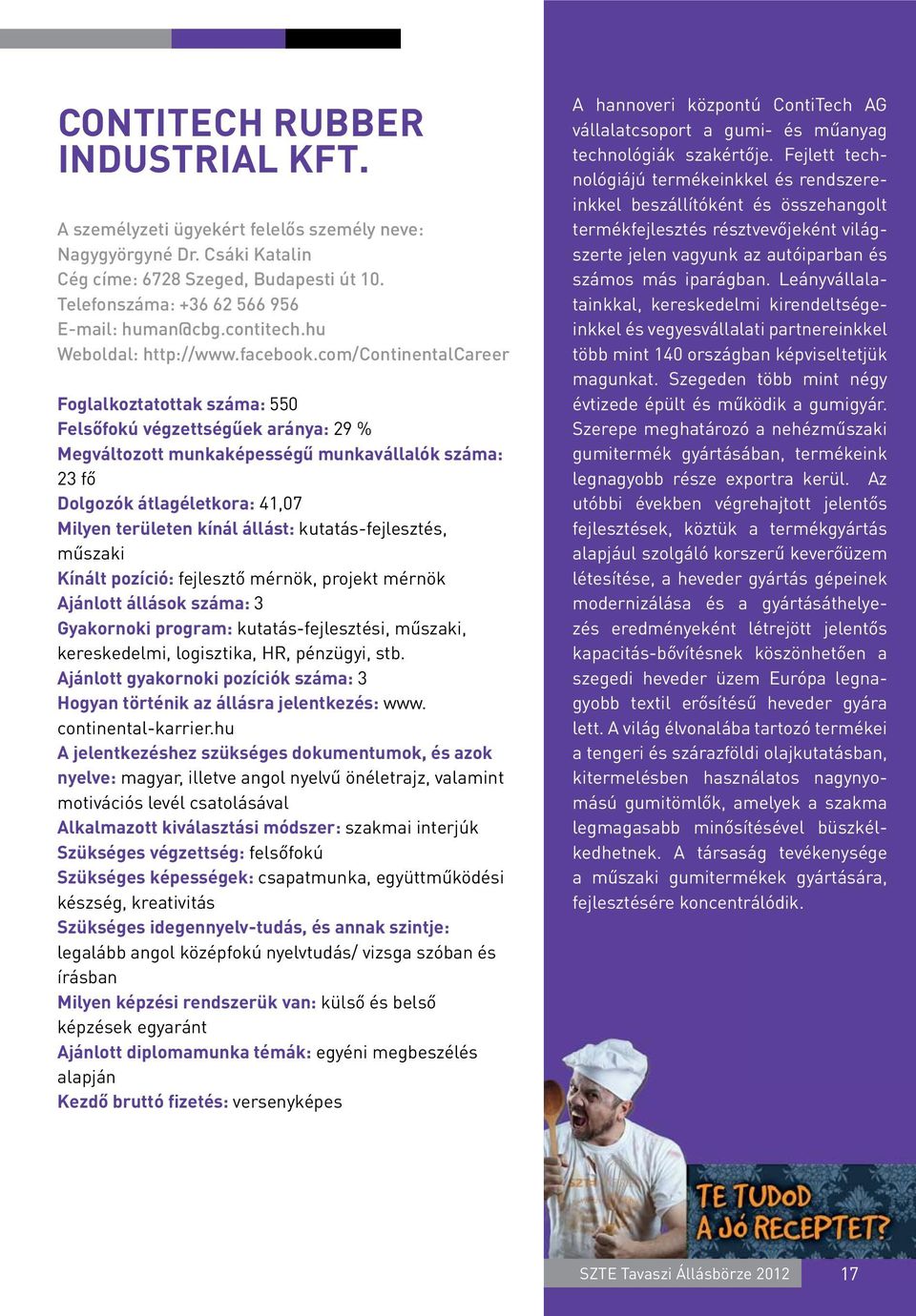 com/continentalcareer Foglalkoztatottak száma: 550 Felsőfokú végzettségűek aránya: 29 % Megváltozott munkaképességű munkavállalók száma: 23 fő Dolgozók átlagéletkora: 41,07 Milyen területen kínál